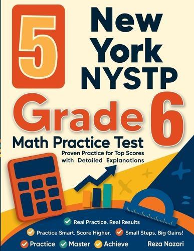 5 New York NYSTP Grade 6 Math Practice Tests: Proven Practice for Top Scores with Detailed Explanations