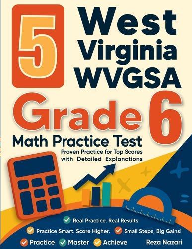 5 West Virginia WVGSA Grade 6 Math Practice Tests: Proven Practice for Top Scores with Detailed Explanations