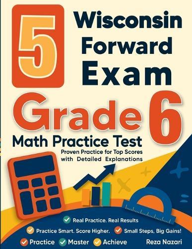 5 Wisconsin Forward Exam Grade 6 Math Practice Tests: Proven Practice for Top Scores with Detailed Explanations