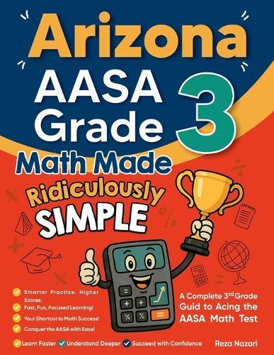 Arizona AASA Grade 3 Math Made Ridiculously Simple: A Comprehensive 3rd Grade Guide to Acing AASA Math Test