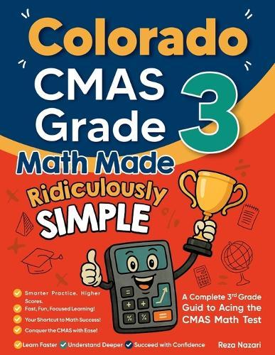 Colorado CMAS Grade 3 Math Made Ridiculously Simple: A Comprehensive 3rd Grade Guide to Acing CMAS Math Test