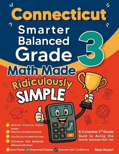 Connecticut Smarter Balanced Grade 3 Math Made Ridiculously Simple: A Comprehensive 3rd Grade Guide to Acing Smarter Balanced Math Test