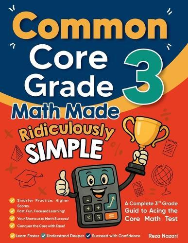 Common Core Grade 3 Math Made Ridiculously Simple: A Comprehensive 3rd Grade Guide to Acing Common Core Math Test