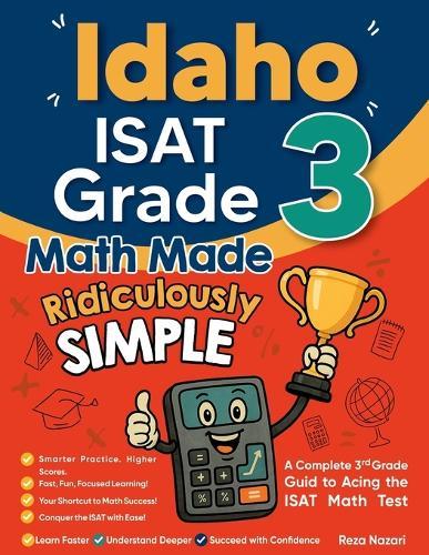 Idaho ISAT Grade 3 Math Made Ridiculously Simple: A Comprehensive 3rd Grade Guide to Acing ISAT Math Test