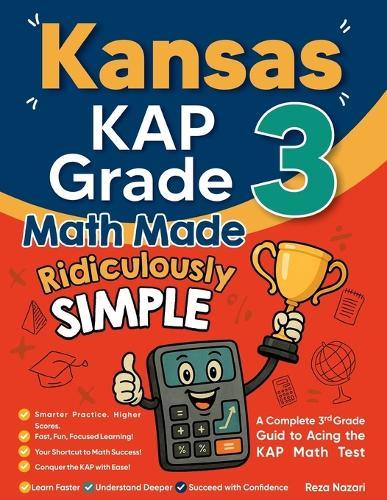 Kansas KAP Grade 3 Math Made Ridiculously Simple: A Comprehensive 3rd Grade Guide to Acing KAP Math Test