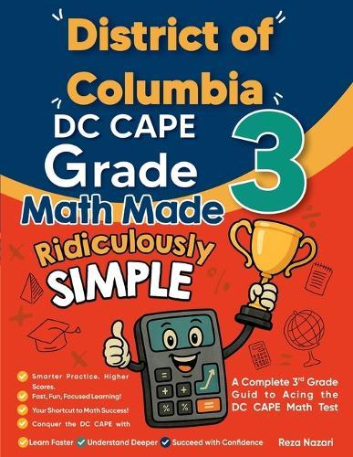 District of Columbia DC CAPE Grade 3 Math Made Ridiculously Simple: A Comprehensive 3rd Grade Guide to Acing DC CAPE Math Test