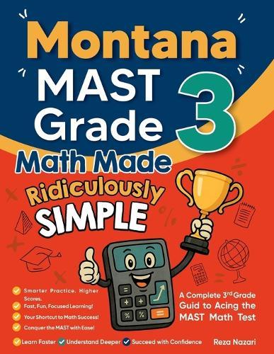 Montana MAST Grade 3 Math Made Ridiculously Simple: A Comprehensive 3rd Grade Guide to Acing MAST Math Test:: A Comprehensive 3rd Grade Guide to Acing MCA-III Math Test