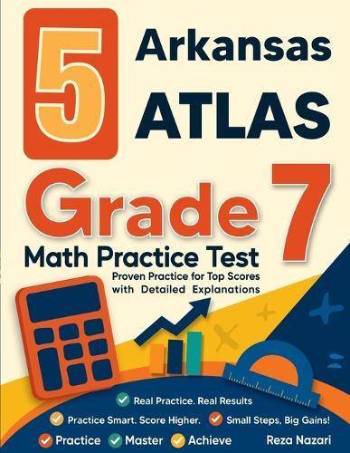 5 Arkansas ATLAS Grade 7 Math Practice Tests: Proven Practice for Top Scores with Detailed Explanations