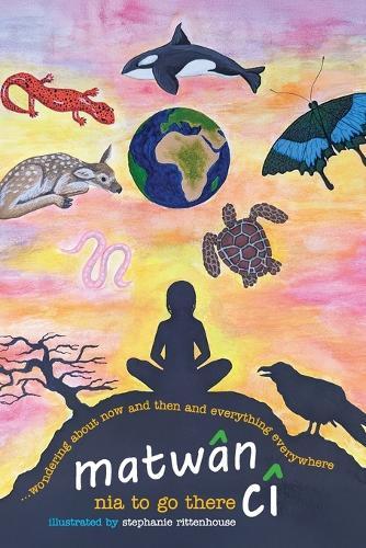 matwân cî ...wondering about now and then and everything everywhere: poems