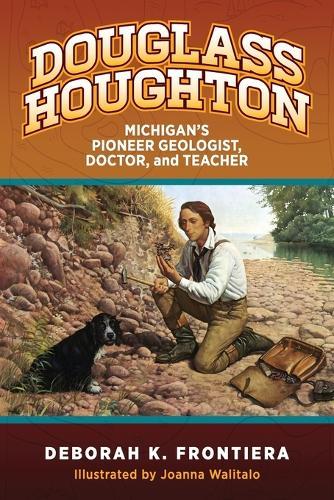 Douglass Houghton: Michigan's Pioneer Geologist, Doctor, and Teacher