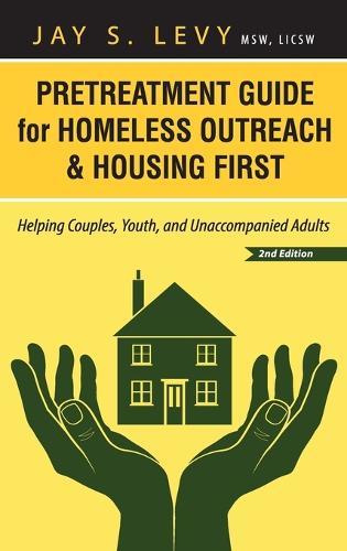 Pretreatment Guide for Homeless Outreach & Housing First: Helping Couples, Youth, and Unaccompanied Adults, 2nd Ed.