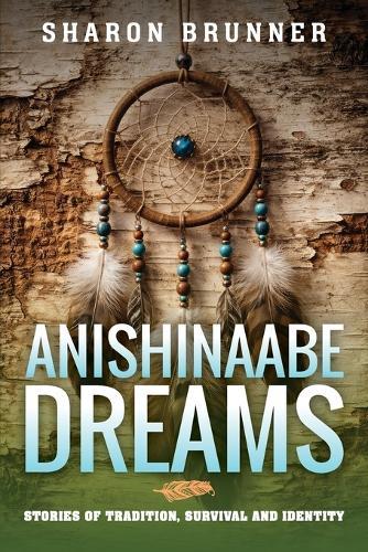 Anishinaabe Dreams: Stories of Tradition, Survival, and Identity