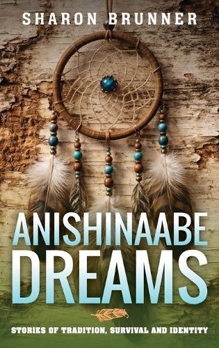 Anishinaabe Dreams: Stories of Tradition, Survival, and Identity