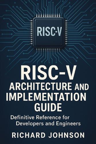 RISC-V Architecture and Implementation Guide: Definitive Reference for Developers and Engineers