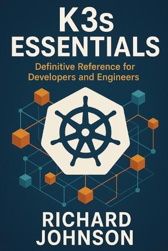 K3s Essentials: Definitive Reference for Developers and Engineers