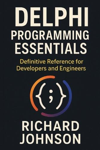 Delphi Programming Essentials: Definitive Reference for Developers and Engineers