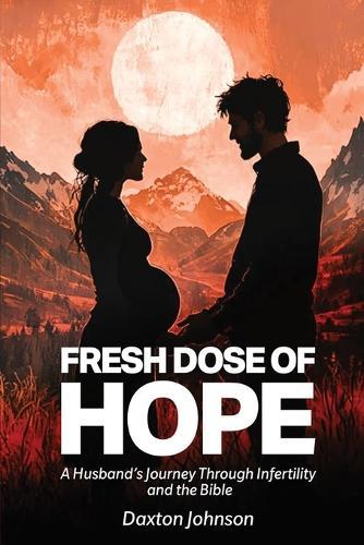 A Fresh Dose of Hope: A Husband's Journey Through Infertility and The Bible