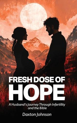 A Fresh Dose of Hope: A Husband's Journey Through Infertility and The Bible