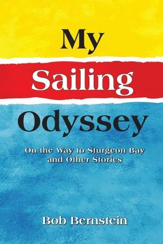 My Sailing Odyssey: On the Way to Sturgeon Bay and Other Stories