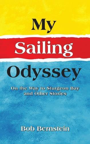 My Sailing Odyssey: On the Way to Sturgeon Bay and Other Stories