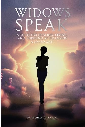 Widows Speak: A Guide for Healing, Living, and Thriving After Losing a Loved One
