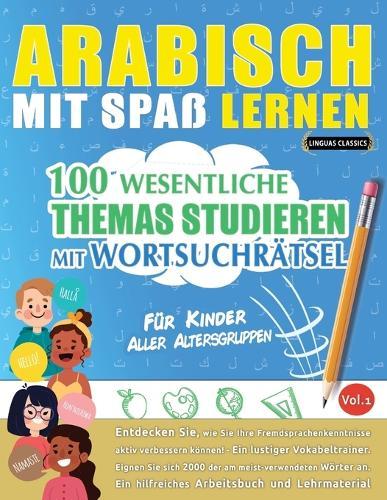 Arabisch Mit Spaß Lernen - Für Kinder: Aller Altersgruppen - 100 Wesentliche Themas Studieren Mit Wortsuchrätsel - Vol.1