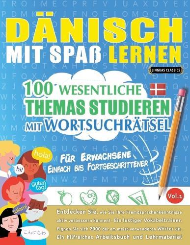 Dänisch Mit Spaß Lernen - Für Erwachsene: Einfach Bis Fortgeschrittener - 100 Wesentliche Themas Studieren Mit Wortsuchrätsel - Vol.1