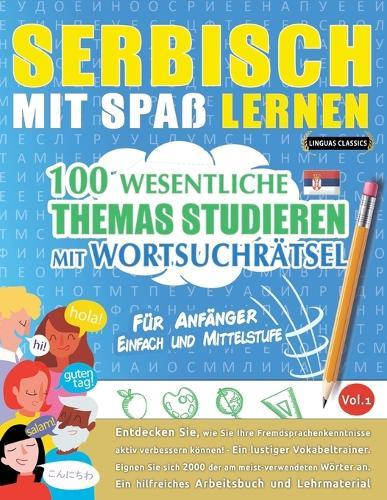 Serbisch Mit Spaß Lernen - Für Anfänger: Einfach Und Mittelstufe - 100 Wesentliche Themas Studieren Mit Wortsuchrätsel - Vol.1