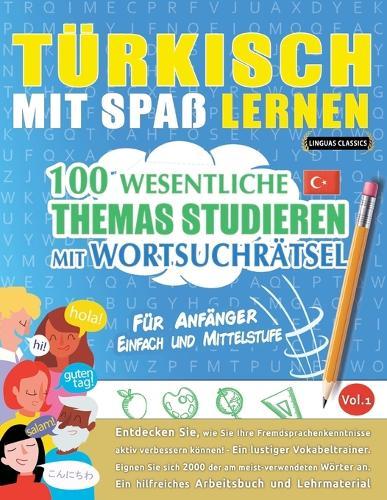 Türkisch Mit Spaß Lernen - Für Anfänger: Einfach Und Mittelstufe - 100 Wesentliche Themas Studieren Mit Wortsuchrätsel - Vol.1