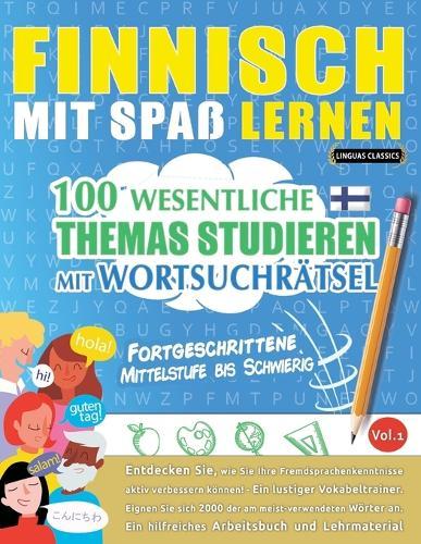 Finnisch Mit Spaß Lernen - Fortgeschrittene: Mittelstufe Bis Schwierig - 100 Wesentliche Themas Studieren Mit Wortsuchrätsel - Vol.1