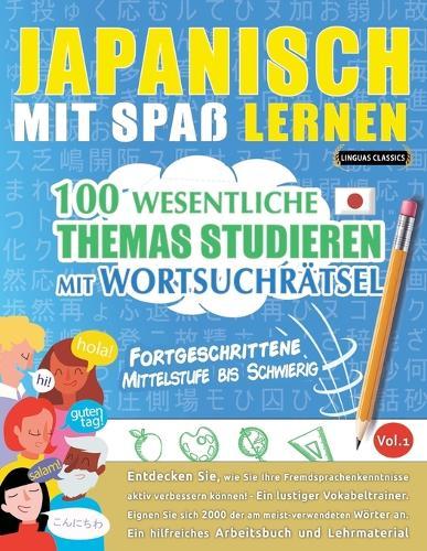 Japanisch Mit Spaß Lernen - Fortgeschrittene: Mittelstufe Bis Schwierig - 100 Wesentliche Themas Studieren Mit Wortsuchrätsel - Vol.1