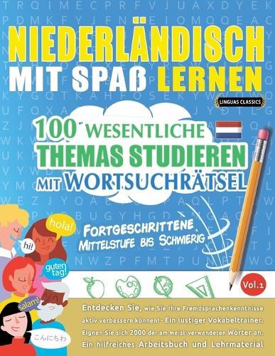 Niederländisch Mit Spaß Lernen - Fortgeschrittene: Mittelstufe Bis Schwierig - 100 Wesentliche Themas Studieren Mit Wortsuchrätsel - Vol.1