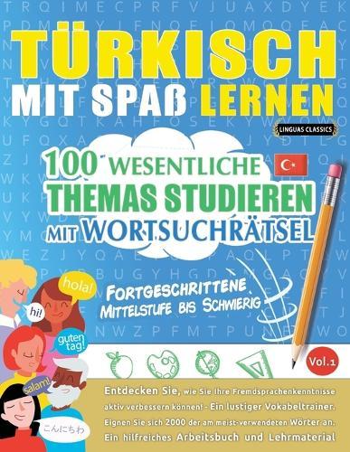Türkisch Mit Spaß Lernen - Fortgeschrittene: Mittelstufe Bis Schwierig - 100 Wesentliche Themas Studieren Mit Wortsuchrätsel - Vol.1
