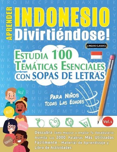 Aprender Indonesio Divirtiéndose! - Para Niños: Todas Las Edades - Estudia 100 Temáticas Esenciales Con Sopas de Letras - Vol.1
