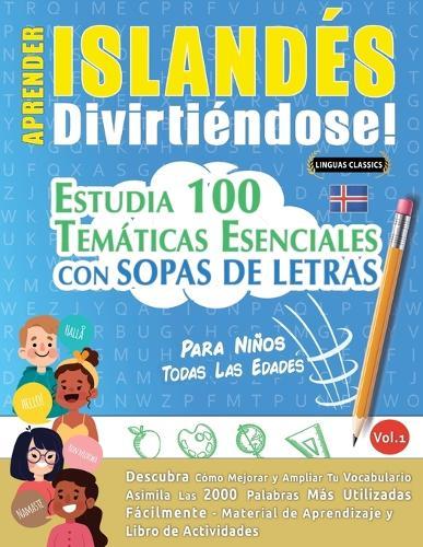 Aprender Islandés Divirtiéndose! - Para Niños: Todas Las Edades - Estudia 100 Temáticas Esenciales Con Sopas de Letras - Vol.1