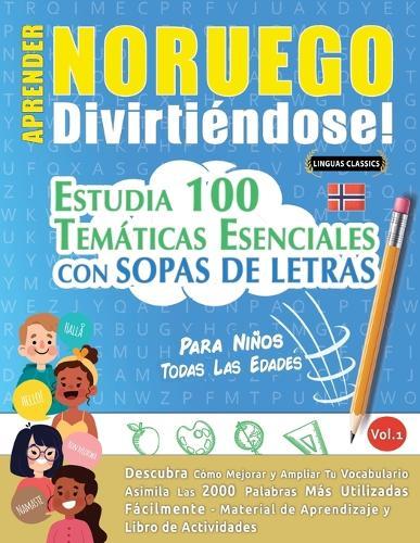 Aprender Noruego Divirtiéndose! - Para Niños: Todas Las Edades - Estudia 100 Temáticas Esenciales Con Sopas de Letras - Vol.1
