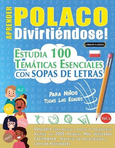 Aprender Polaco Divirtiéndose! - Para Niños: Todas Las Edades - Estudia 100 Temáticas Esenciales Con Sopas de Letras - Vol.1