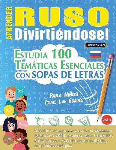 Aprender Ruso Divirtiéndose! - Para Niños: Todas Las Edades - Estudia 100 Temáticas Esenciales Con Sopas de Letras - Vol.1