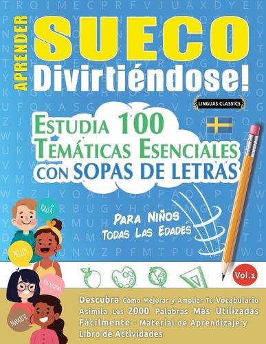 Aprender Sueco Divirtiéndose! - Para Niños: Todas Las Edades - Estudia 100 Temáticas Esenciales Con Sopas de Letras - Vol.1