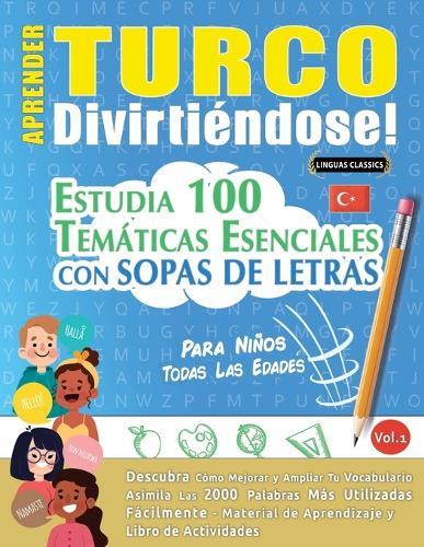 Aprender Turco Divirtiéndose! - Para Niños: Todas Las Edades - Estudia 100 Temáticas Esenciales Con Sopas de Letras - Vol.1