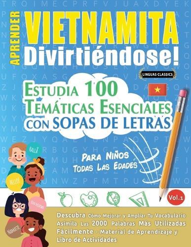Aprender Vietnamita Divirtiéndose! - Para Niños: Todas Las Edades - Estudia 100 Temáticas Esenciales Con Sopas de Letras - Vol.1