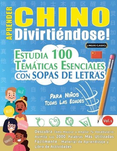 Aprender Chino Divirtiéndose! - Para Niños: Todas Las Edades - Estudia 100 Temáticas Esenciales Con Sopas de Letras - Vol.1