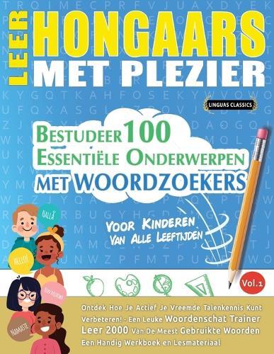 Leer Hongaars Met Plezier - Voor Kinderen: Van Alle Leeftijden - Bestudeer 100 Essentiële Onderwerpen Met Woordzoekers - Vol.1