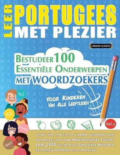 Leer Portugees Met Plezier - Voor Kinderen: Van Alle Leeftijden - Bestudeer 100 Essentiële Onderwerpen Met Woordzoekers - Vol.1