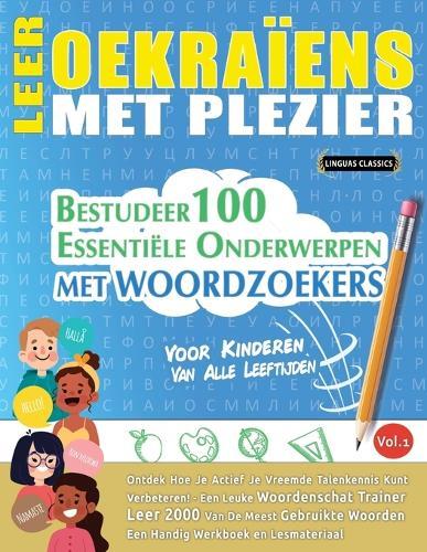 Leer Oekraïens Met Plezier - Voor Kinderen: Van Alle Leeftijden - Bestudeer 100 Essentiële Onderwerpen Met Woordzoekers - Vol.1