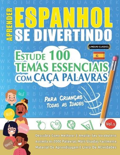 Aprender Espanhol Se Divertindo! - Para Crianças: Todas as Idades - Estude 100 Temas Essenciais Com Caça Palavras - Vol.1