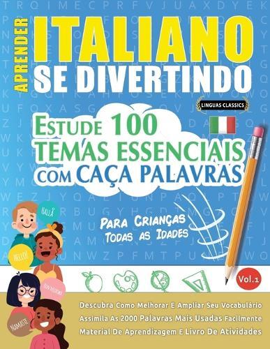 Aprender Italiano Se Divertindo! - Para Crianças: Todas as Idades - Estude 100 Temas Essenciais Com Caça Palavras - Vol.1