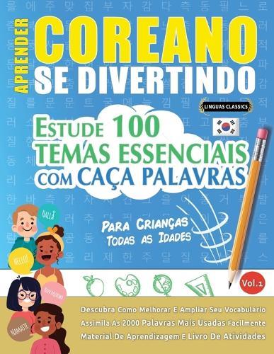 Aprender Coreano Se Divertindo! - Para Crianças: Todas as Idades - Estude 100 Temas Essenciais Com Caça Palavras - Vol.1