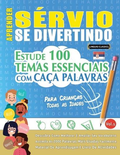 Aprender Sérvio Se Divertindo! - Para Crianças: Todas as Idades - Estude 100 Temas Essenciais Com Caça Palavras - Vol.1