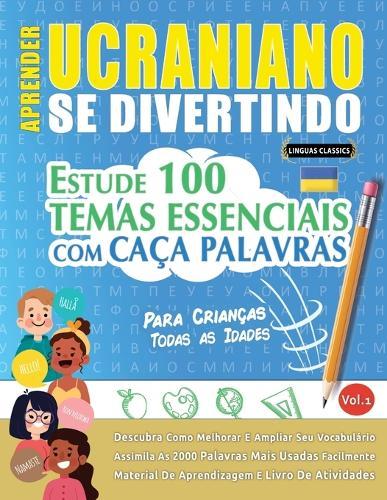 Aprender Ucraniano Se Divertindo! - Para Crianças: Todas as Idades - Estude 100 Temas Essenciais Com Caça Palavras - Vol.1